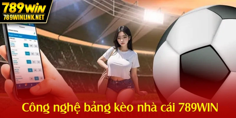 Công nghệ đứng sau bảng kèo nhà cái 789WIN