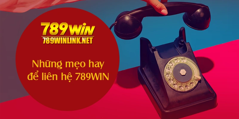 Những mẹo hay để liên hệ 789WIN để được hiệu quả