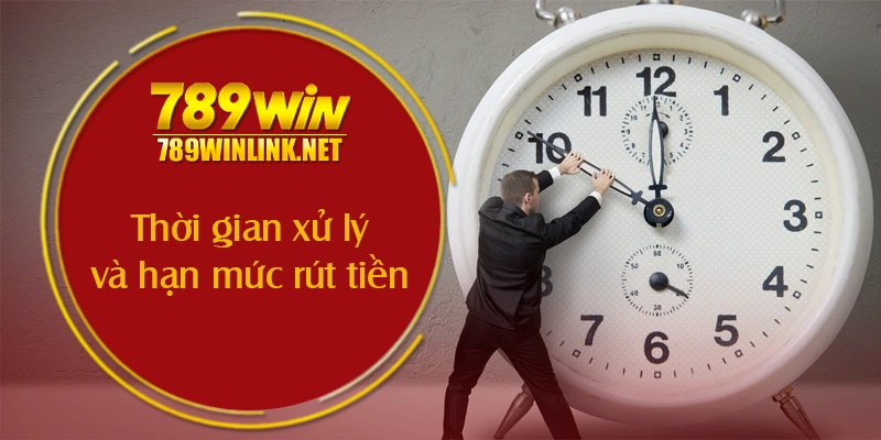 Thời gian xử lý và hạn mức rút tiền